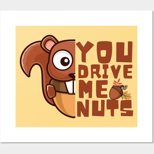 You Drive Me Nuts, Funny Squirrel Love Quote Wall Art by Artisan